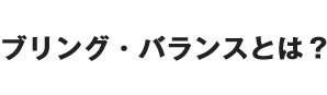 ブリング・バランスとは？